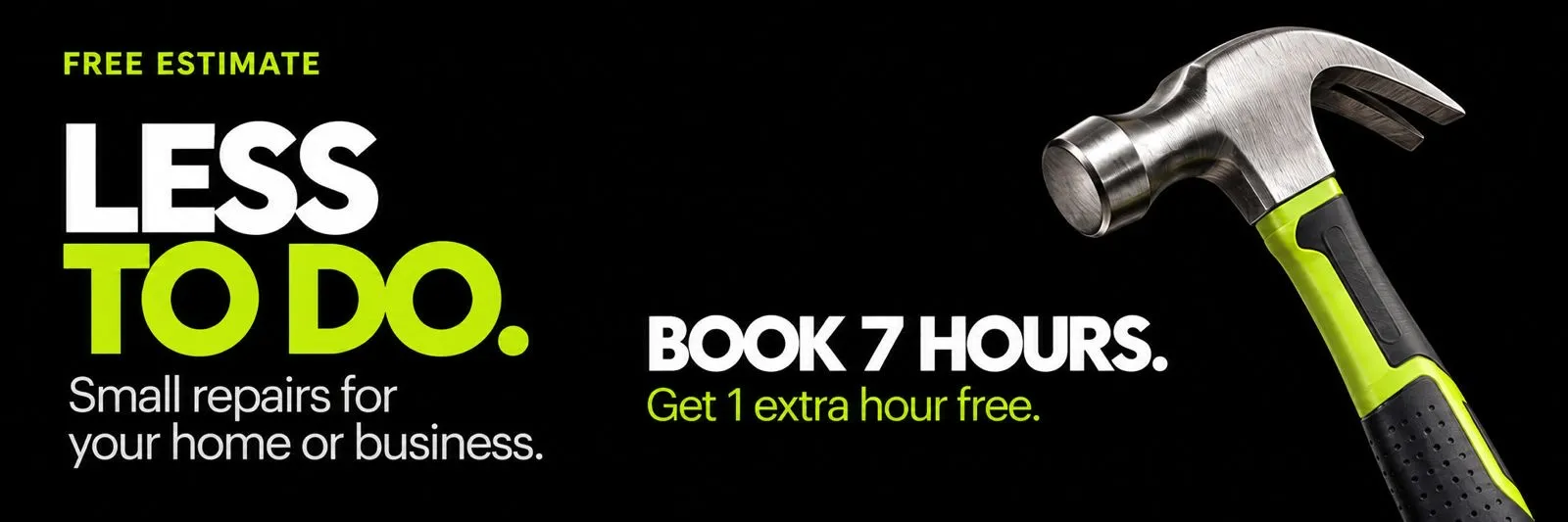 Free estimate. Less to do — small repairs for your home or business. Book 7 hours, get 1 extra hour free.
